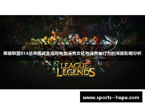 英雄联盟S14总决赛奖金池对电竞消费文化与消费者行为的深度影响分析