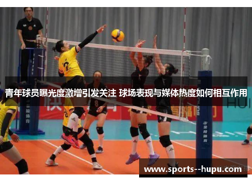 青年球员曝光度激增引发关注 球场表现与媒体热度如何相互作用